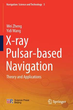 X-ray Pulsar-based Navigation: Theory and Applications de Wei Zheng