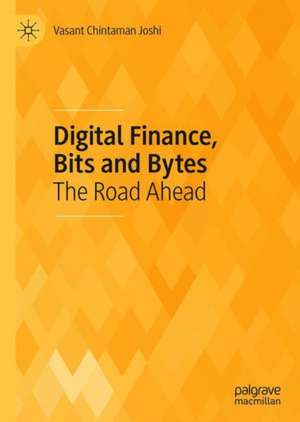 Digital Finance, Bits and Bytes: The Road Ahead de Vasant Chintaman Joshi