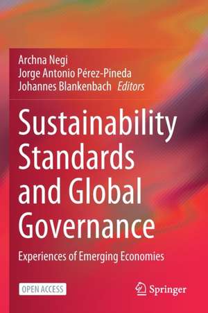 Sustainability Standards and Global Governance: Experiences of Emerging Economies de Archna Negi