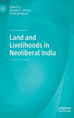 Land and Livelihoods in Neoliberal India de Deepak K. Mishra