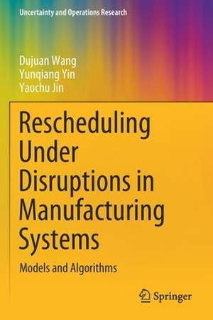 Rescheduling Under Disruptions in Manufacturing Systems: Models and Algorithms de Dujuan Wang