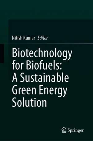 Biotechnology for Biofuels: A Sustainable Green Energy Solution de Nitish Kumar