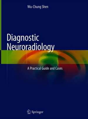 Diagnostic Neuroradiology: A Practical Guide and Cases de Wu-Chung Shen