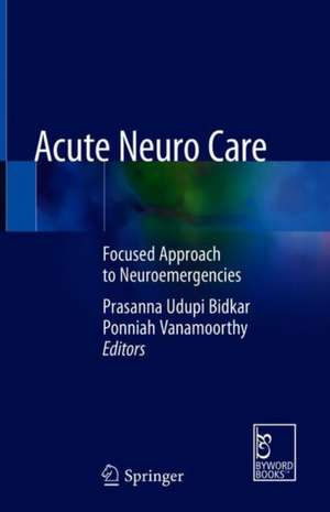 Acute Neuro Care: Focused Approach to Neuroemergencies de Prasanna Udupi Bidkar