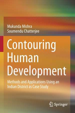 Contouring Human Development: Methods and Applications Using an Indian District as Case Study de Mukunda Mishra