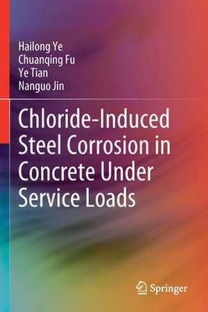 Chloride-Induced Steel Corrosion in Concrete Under Service Loads de Hailong Ye