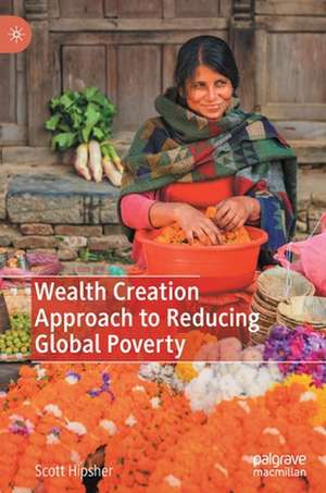 Wealth Creation Approach to Reducing Global Poverty de Scott Hipsher