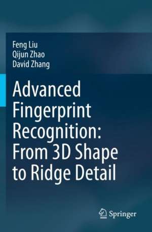 Advanced Fingerprint Recognition: From 3D Shape to Ridge Detail de Feng Liu