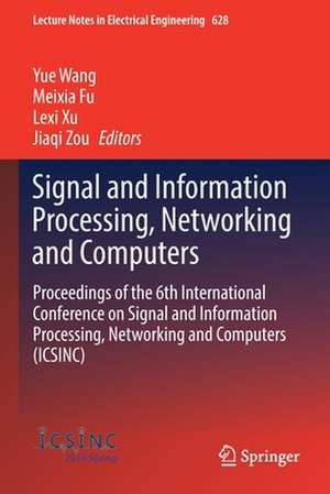 Signal and Information Processing, Networking and Computers: Proceedings of the 6th International Conference on Signal and Information Processing, Networking and Computers (ICSINC) de Yue Wang