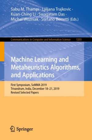 Machine Learning and Metaheuristics Algorithms, and Applications: First Symposium, SoMMA 2019, Trivandrum, India, December 18–21, 2019, Revised Selected Papers de Sabu M. Thampi