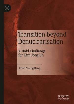 Transition beyond Denuclearisation: A Bold Challenge for Kim Jong Un de Chan Young Bang