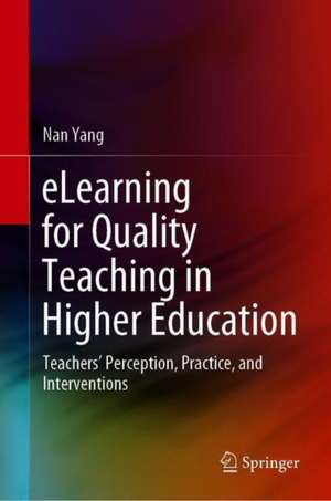 eLearning for Quality Teaching in Higher Education: Teachers’ Perception, Practice, and Interventions de Nan Yang