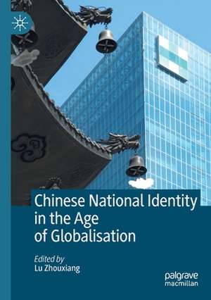 Chinese National Identity in the Age of Globalisation de Lu Zhouxiang