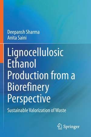 Lignocellulosic Ethanol Production from a Biorefinery Perspective: Sustainable Valorization of Waste de Deepansh Sharma