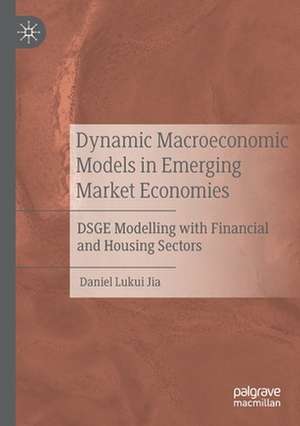 Dynamic Macroeconomic Models in Emerging Market Economies: DSGE Modelling with Financial and Housing Sectors de Daniel Lukui Jia