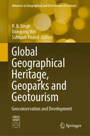 Global Geographical Heritage, Geoparks and Geotourism: Geoconservation and Development de Rb Singh