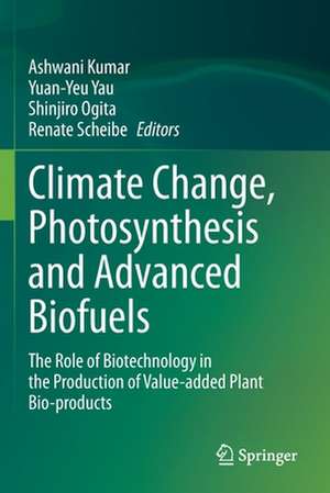 Climate Change, Photosynthesis and Advanced Biofuels: The Role of Biotechnology in the Production of Value-added Plant Bio-products de Ashwani Kumar