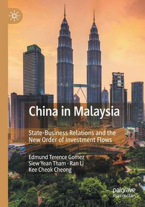 China in Malaysia: State-Business Relations and the New Order of Investment Flows de Edmund Terence Gomez