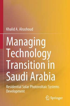 Managing Technology Transition in Saudi Arabia: Residential Solar Photovoltaic Systems Development de Khalid A. Alrashoud