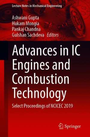 Advances in IC Engines and Combustion Technology: Select Proceedings of NCICEC 2019 de Ashwani K. Gupta