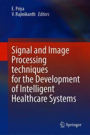 Signal and Image Processing Techniques for the Development of Intelligent Healthcare Systems de E. Priya