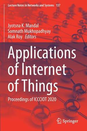 Applications of Internet of Things: Proceedings of ICCCIOT 2020 de Jyotsna K. Mandal