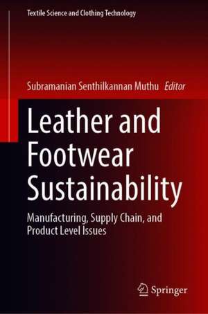 Leather and Footwear Sustainability: Manufacturing, Supply Chain, and Product Level Issues de Subramanian Senthilkannan Muthu