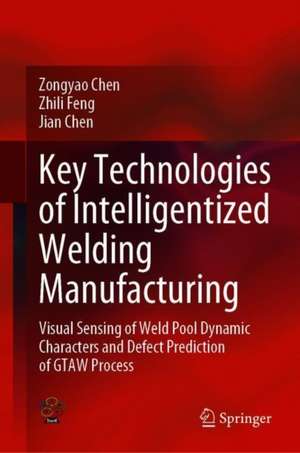 Key Technologies of Intelligentized Welding Manufacturing: Visual Sensing of Weld Pool Dynamic Characters and Defect Prediction of GTAW Process de Zongyao Chen