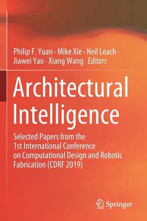 Architectural Intelligence: Selected Papers from the 1st International Conference on Computational Design and Robotic Fabrication (CDRF 2019) de Philip F. Yuan