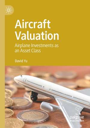 Aircraft Valuation: Airplane Investments as an Asset Class de David Yu