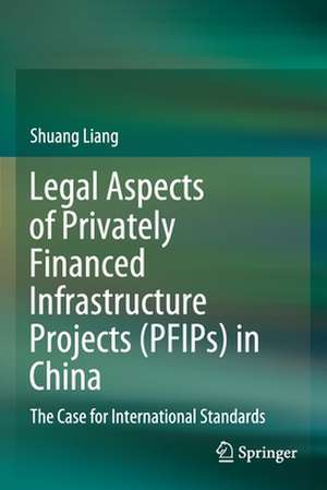 Legal Aspects of Privately Financed Infrastructure Projects (PFIPs) in China: The Case for International Standards de Shuang Liang