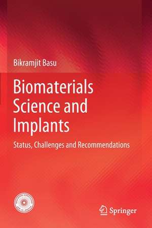 Biomaterials Science and Implants: Status, Challenges and Recommendations de Bikramjit Basu