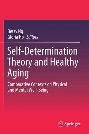 Self-Determination Theory and Healthy Aging: Comparative Contexts on Physical and Mental Well-Being de Betsy Ng