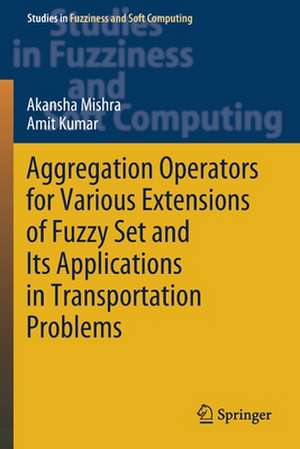 Aggregation Operators for Various Extensions of Fuzzy Set and Its Applications in Transportation Problems de Akansha Mishra