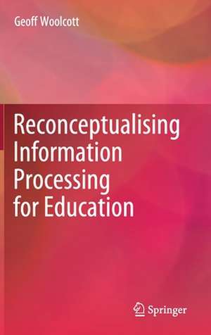 Reconceptualising Information Processing for Education de Geoff Woolcott