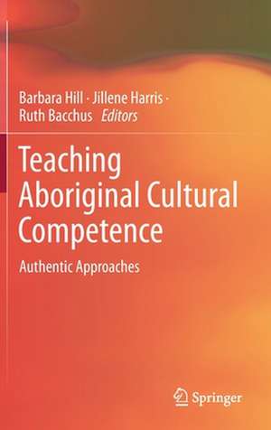 Teaching Aboriginal Cultural Competence: Authentic Approaches de Barbara Hill