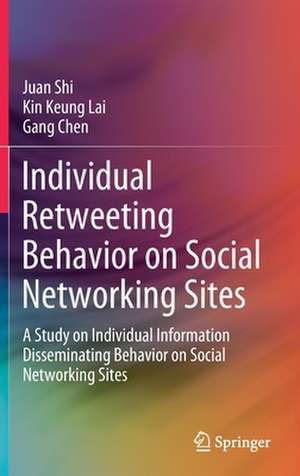 Individual Retweeting Behavior on Social Networking Sites: A Study on Individual Information Disseminating Behavior on Social Networking Sites de Juan Shi