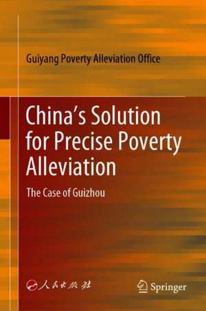 China’s Solution for Precise Poverty Alleviation: The Case of Guizhou de Guiyang Poverty Alleviation Office