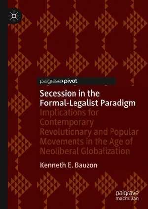 Secession in the Formal-Legalist Paradigm: Implications for Contemporary Revolutionary and Popular Movements in the Age of Neoliberal Globalization de Kenneth E. Bauzon