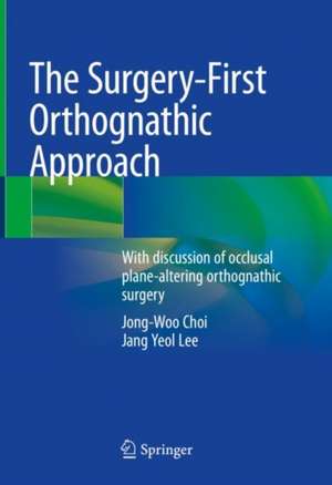 The Surgery-First Orthognathic Approach: With discussion of occlusal plane-altering orthognathic surgery de Jong-Woo Choi