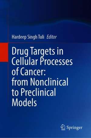 Drug Targets in Cellular Processes of Cancer: From Nonclinical to Preclinical Models de Hardeep Singh Tuli