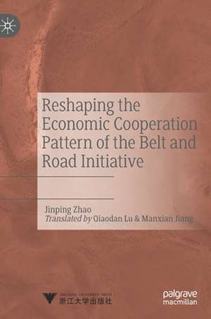 Reshaping the Economic Cooperation Pattern of the Belt and Road Initiative de Jinping Zhao