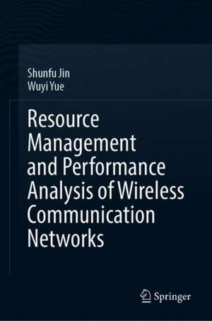 Resource Management and Performance Analysis of Wireless Communication Networks de Shunfu Jin