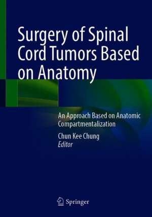 Surgery of Spinal Cord Tumors Based on Anatomy: An Approach Based on Anatomic Compartmentalization de Chun Kee Chung