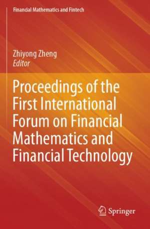 Proceedings of the First International Forum on Financial Mathematics and Financial Technology de Zhiyong Zheng