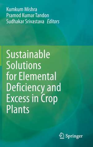 Sustainable Solutions for Elemental Deficiency and Excess in Crop Plants de Kumkum Mishra