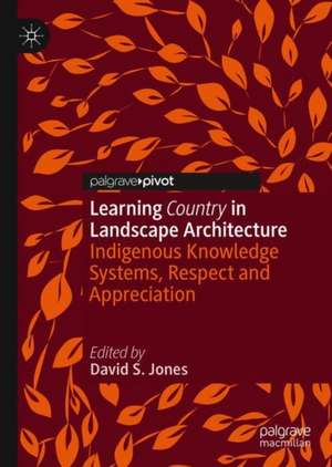 Learning Country in Landscape Architecture: Indigenous Knowledge Systems, Respect and Appreciation de David S. Jones