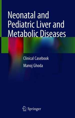 Neonatal and Pediatric Liver and Metabolic Diseases: Clinical Casebook de Manoj K. Ghoda