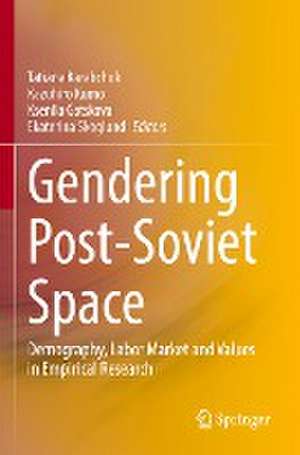 Gendering Post-Soviet Space: Demography, Labor Market and Values in Empirical Research de Tatiana Karabchuk