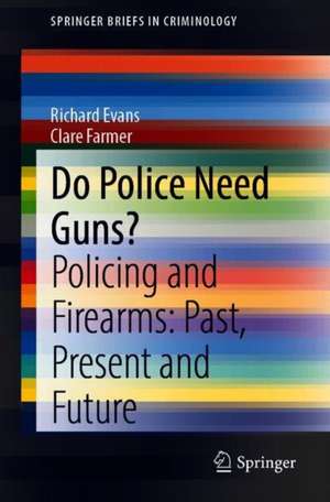 Do Police Need Guns?: Policing and Firearms: Past, Present and Future de Richard Evans